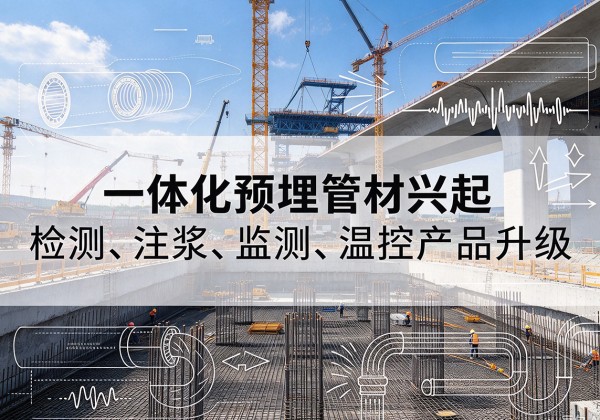 建阳一体化管材产品兴起，声测注浆一体管、多功能预埋管应用增多